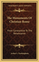 The Monuments of Christian Rome, from Constantine to the Renaissance 1017595631 Book Cover