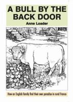 A Bull by the Back Door: How an English Family Find Their Own Paradise in Rural France 1901253066 Book Cover