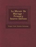 Le Miroir de Mariage: Po�me In�dit (Classic Reprint) 1295015048 Book Cover