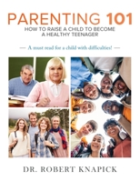 Parenting 101: How to Raise a Child to Become a Healthy Teenager 1959761684 Book Cover