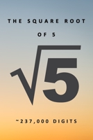 The Square Root of 5 v5 ~237,000 Digits: Famous Mathematics Constants Principal Square Root of 5 is 2.23606 Irrational Numbers Equations Physics I ... Coffee Table Book Gift Kids to Adults B08579NR7Y Book Cover