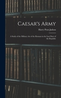 Caesar's Army; a Study of the Military art of the Romans in the Last Days of the Republic B0BPRJ4YZ2 Book Cover