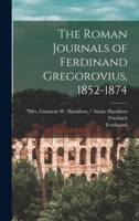 The Roman Journals of Ferdinand Gregorovius, 1852-1874 1016629486 Book Cover
