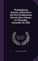 Thanksgiving Sermon, Delivered at the First Presbyterian Church, New Orleans, on Thursday, December 29, 1860 1113308141 Book Cover