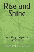 Rise and Shine: Unlocking the path to greatness B0C6VV2P6M Book Cover
