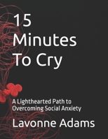 15 Minutes To Cry: A Lighthearted Path to Overcoming Social Anxiety B0F6K4K1V8 Book Cover