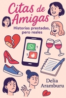 Citas de Amigas: Historias prestadas, pero reales: Porque no todas las metidas de pata son mías (Spanish Edition) B0FJ5JKFVR Book Cover