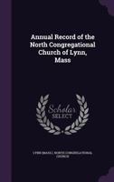 Annual Record of the North Congregational Church of Lynn, Mass 1342281152 Book Cover