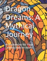 Dragon Dreams: A Mythical Journey: An Enchanting 150-Page Coloring Book for Adults B0CCC8L62R Book Cover