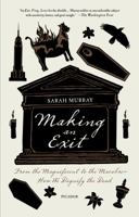 Making an Exit: From the Magnificent to the Macabre---How We Dignify the Dead 1250015650 Book Cover