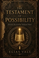 The Testament of Possibility: Divinely Received by Nathaniel Ward B0HGBS9425 Book Cover
