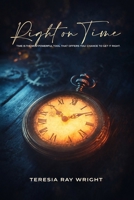 Right on Time: Time is the Most Powerful Tool That Offers You Chance to Get It Right B0GRQGHVDJ Book Cover