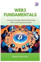 Web3 Fundamentals: The Core Principles Behind Blockchain, NFTs, and Cryptocurrencies B0FCCYSNL1 Book Cover