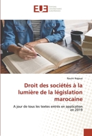 Droit des sociétés à la lumière de la législation marocaine: A jour de tous les textes entrés en application en 2019 (French Edition) 6202541067 Book Cover