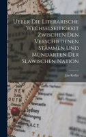 Ueber Die Literarische Wechselseitigkeit Zwischen Den Verschiedenen Stämmen Und Mundarten Der Slawischen Nation 1019022205 Book Cover