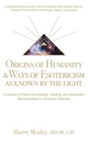 Origins of Humanity & Ways of Esotericism As Known by the Light: A Course of Divine Knowledge, Healing, and Ascension Reconnecting to Universal Oneness B08FQB1H26 Book Cover