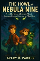 The Howl of Nebula Nine: What’s scarier than space cats who feed on fear? Being the kids chosen to stop them. (Alien Dog Adventures) B0FN3TX2KP Book Cover
