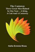 The Castaway: Three Great Men Ruined In One Year-A King, A Cad And A Castaway 9371778385 Book Cover
