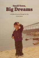 Small Town, Big Dreams: A Childhood Journey Through the '80's 1508555354 Book Cover