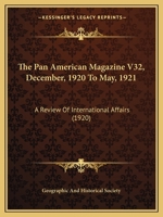 The Pan American Magazine V32, December, 1920 To May, 1921: A Review Of International Affairs 1167014774 Book Cover