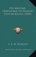Die Militair-Oekonomie Im Frieden Und Im Kriege (1858) 1161113320 Book Cover