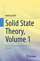 Solid State Theory, Volume 1: Basics: Phonons and Electrons in Crystals 3662661349 Book Cover