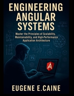 Engineering Angular Systems: Master the Principles of Scalability, Maintainability, and High-Performance Application Architecture B0FW4HWN7W Book Cover