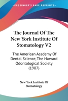 The Journal Of The New York Institute Of Stomatology V2: The American Academy Of Dental Science, The Harvard Odontological Society 1166608360 Book Cover