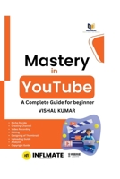 Mastery in Youtube: A Complete Guide for Beginner 9358265930 Book Cover