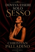 DOVEVA ESSERE SOLO SESSO - Romanzo Breve: Un incontro di corpi. Una guerra di emozioni. Una resa al cuore. (Italian Edition) B0FCFP3RFY Book Cover