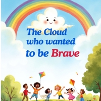 The cloud who wanted to be brave: A Gentle Bedtime Story About Courage, Friendship, and Finding Your Shine B0FPGR6HB2 Book Cover