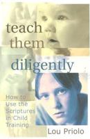 Teach Them Diligently: How To Use The Scriptures In Child Training 1889032204 Book Cover