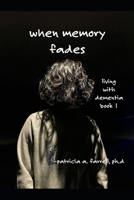 When Memory Fades: Book 1: Living With Dementia B0H1VQRN6P Book Cover