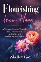 Flourishing From Here: A Woman's Journey Through Life Transitions, Letting Go and Reclaiming Self-Worth 1764750101 Book Cover