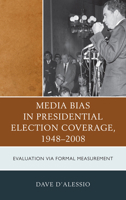 Media Bias in Presidential Election Coverage 1948-2008: Evaluation via Formal Measurement 0739164759 Book Cover