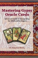 Mastering Gypsy Oracle Cards : Advanced Guide to Interpreting the Sibilla Della Zingara 0999149377 Book Cover