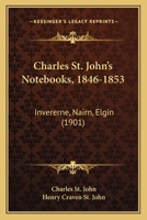 Charles St. John’s Notebooks, 1846-1853: Invererne, Nairn, Elgin 1166442411 Book Cover