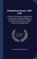 Elizabethan Drama, 1558-1642: A History Of The Drama In England From The Accession Of Queen Elizabeth To The Closing Of The Theaters, To Which Is ... Of The Earlier Drama From Its Beginnings 1017844607 Book Cover