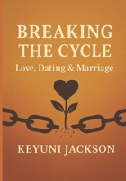 Breaking the Cycle: Love, Dating & Marriage B0FYNM6NQH Book Cover