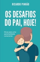 Os desafios do pai, hoje!: Dicas para uma parentalidade consciente B08CWBFBSK Book Cover