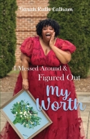 I Messed Around and Figured Out My Worth 1960853228 Book Cover