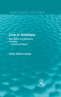 Love or Greatness: Max Weber and Masculine Thinking—A Feminist Inquiry 0415570743 Book Cover