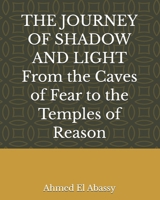 THE JOURNEY OF SHADOW AND LIGHT From the Caves of Fear to the Temples of Reason B0H7N33RBZ Book Cover