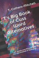 T's Big Book of Cuss Word Alternatives: 1,001 Words and Phrases You Can Use Instead of Swearing 1520236956 Book Cover
