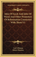 John Of Goch And John Of Wesel And Other Promoters Of Reformation Connected With Them V1 1432634607 Book Cover