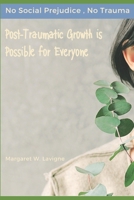 Post-Traumatic Growth is Possible for Everyone: No Social Prejudice, No Trauma 1710154446 Book Cover