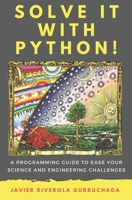 Solve it with PYTHON !: A programming guide to ease your science and engineering challenges 1689604107 Book Cover