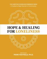 Hope & Healing for Loneliness: A Guide to Flourish in Community - Mindfulness Meditation & Cognitive Behavioral Therapy Workbook - CBT Workbook for Adults - Christian Theology & Counseling Series 1960624040 Book Cover