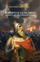 Roberto il Guiscardo: Le gesta di un conquistatore (Italian Edition) B0CLRGYS5P Book Cover