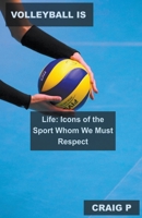 Volleyball is Life: Icons of the Sport Whom We Must Respect B0BVHKL199 Book Cover